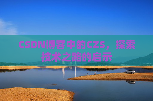 CSDN博客中的CZS，探索技术之路的启示